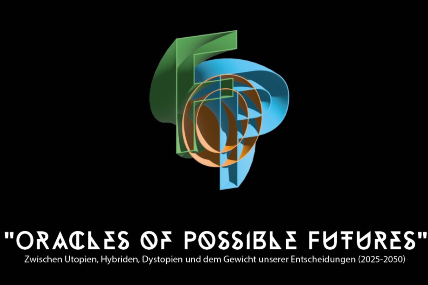 Auf schwarzem Hintergrund befindet sich ein abstraktes, mehrschichtiges 3D-Logo in Grün, Blau und Orange, das geometrische Formen kombiniert. Darunter steht in verschnörkelter futuristischer Schrift der Titel: "ORACLES OF POSSIBLE FUTURES". In kleinerer, weißer Schrift darunter: "Zwischen Utopien, Hybriden, Dystopien und dem Gewicht unserer Entscheidungen (2025–2050)".
